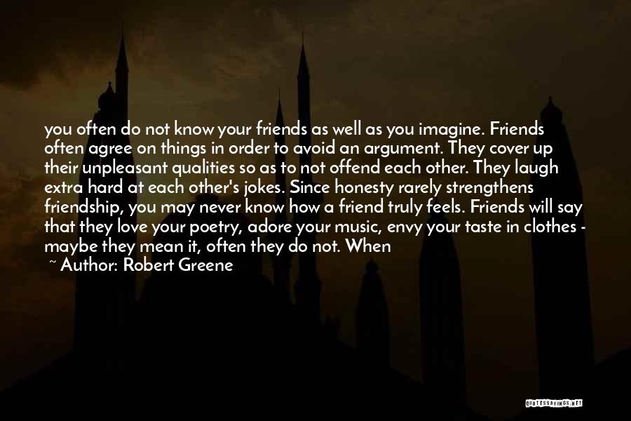 Robert Greene Quotes: You Often Do Not Know Your Friends As Well As You Imagine. Friends Often Agree On Things In Order To