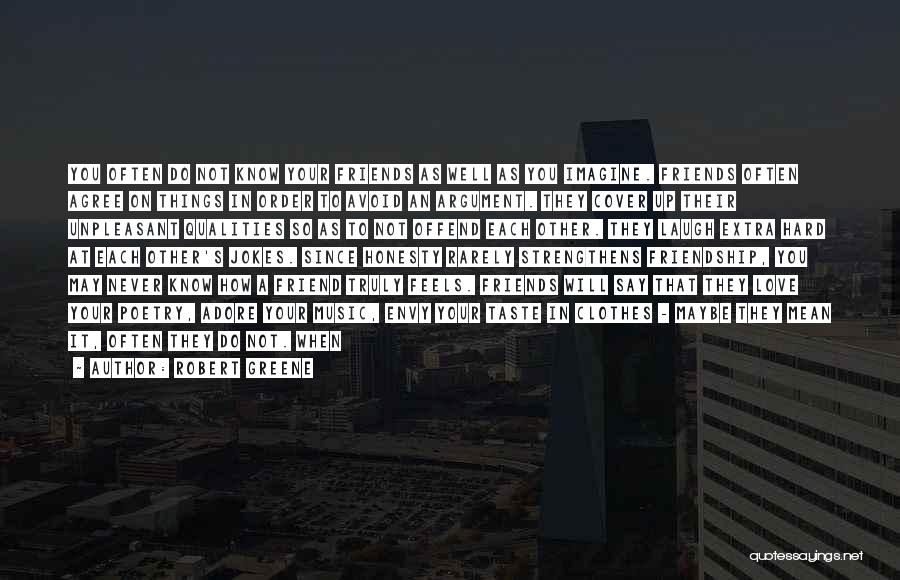 Robert Greene Quotes: You Often Do Not Know Your Friends As Well As You Imagine. Friends Often Agree On Things In Order To