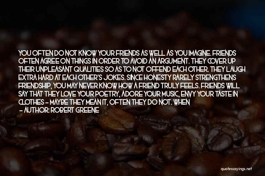 Robert Greene Quotes: You Often Do Not Know Your Friends As Well As You Imagine. Friends Often Agree On Things In Order To