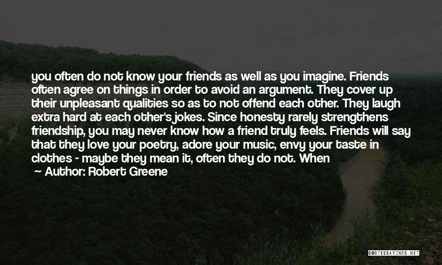 Robert Greene Quotes: You Often Do Not Know Your Friends As Well As You Imagine. Friends Often Agree On Things In Order To