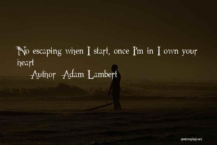 Adam Lambert Quotes: No Escaping When I Start, Once I'm In I Own Your Heart