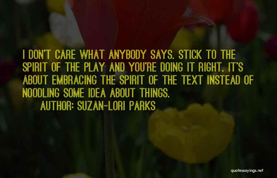 Suzan-Lori Parks Quotes: I Don't Care What Anybody Says. Stick To The Spirit Of The Play And You're Doing It Right. It's About