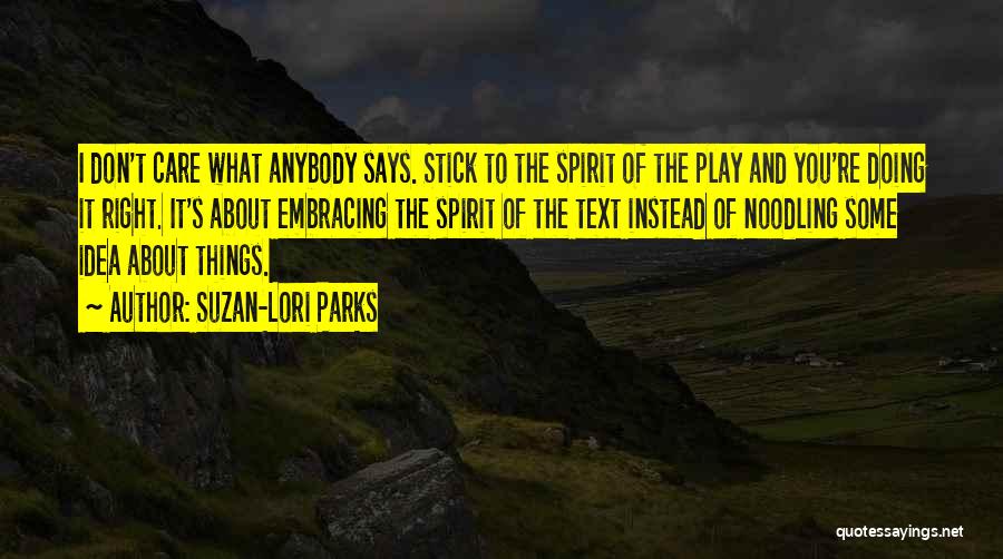 Suzan-Lori Parks Quotes: I Don't Care What Anybody Says. Stick To The Spirit Of The Play And You're Doing It Right. It's About