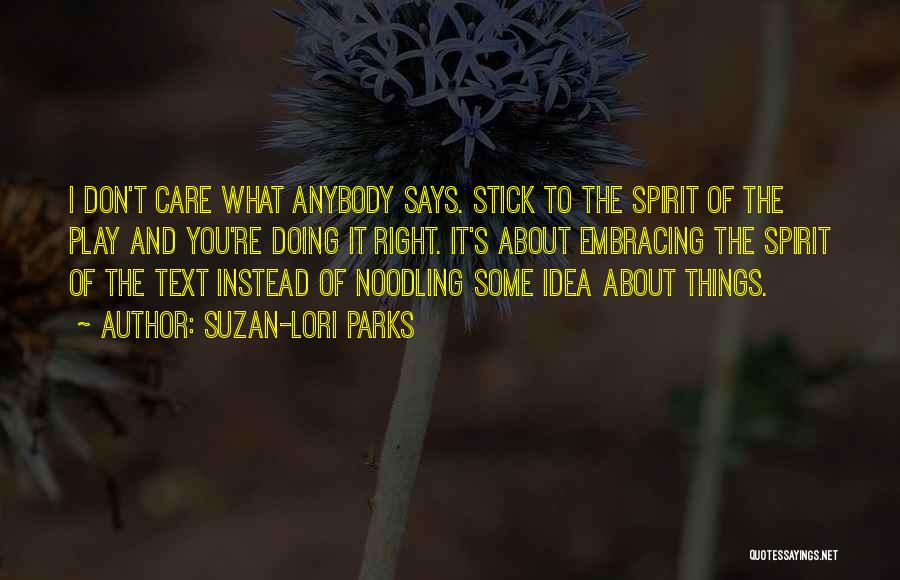 Suzan-Lori Parks Quotes: I Don't Care What Anybody Says. Stick To The Spirit Of The Play And You're Doing It Right. It's About