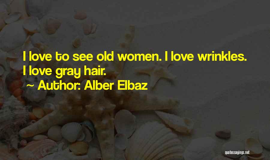 Alber Elbaz Quotes: I Love To See Old Women. I Love Wrinkles. I Love Gray Hair.