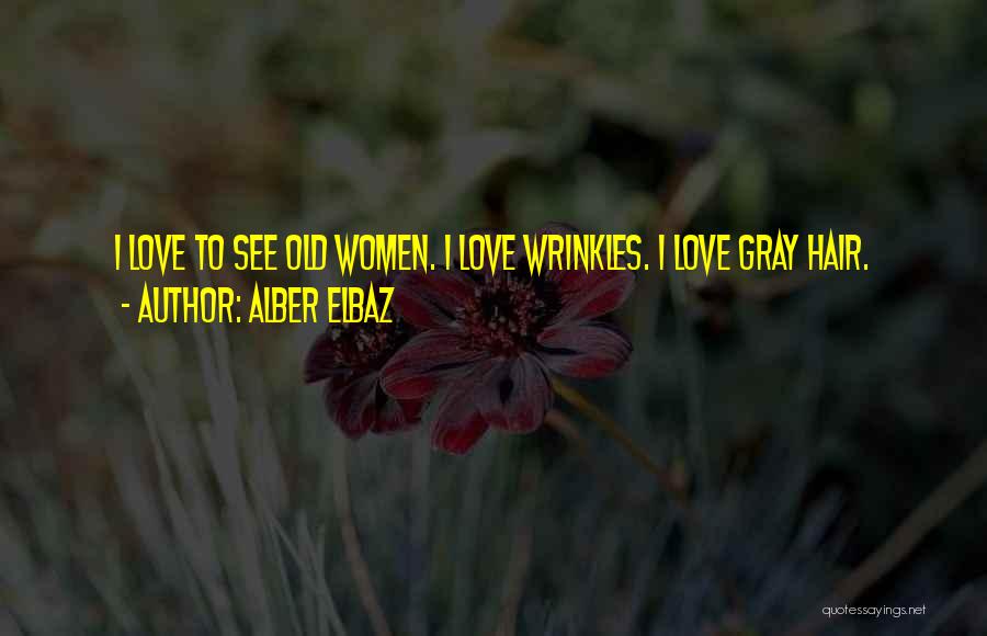 Alber Elbaz Quotes: I Love To See Old Women. I Love Wrinkles. I Love Gray Hair.