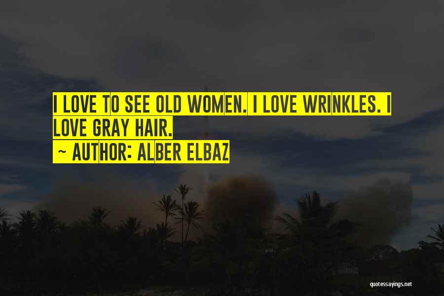 Alber Elbaz Quotes: I Love To See Old Women. I Love Wrinkles. I Love Gray Hair.