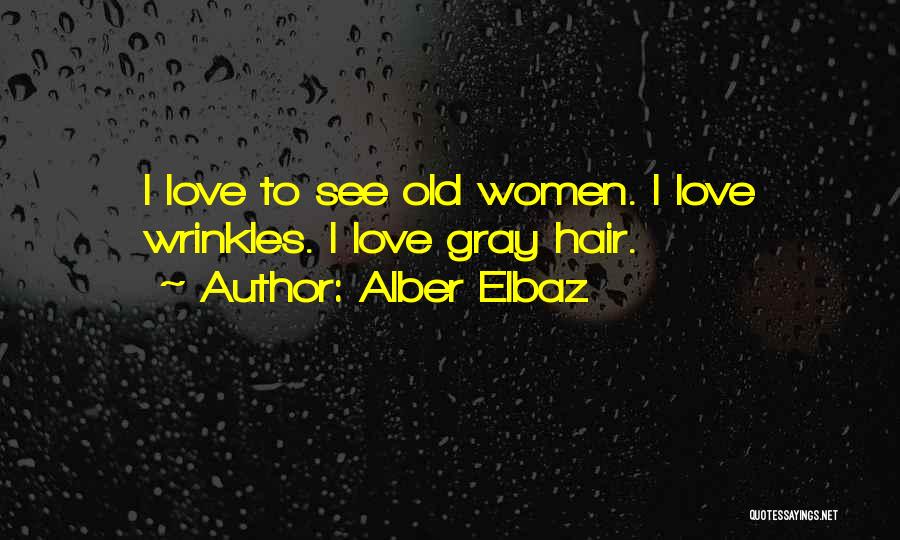 Alber Elbaz Quotes: I Love To See Old Women. I Love Wrinkles. I Love Gray Hair.