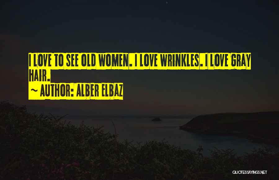 Alber Elbaz Quotes: I Love To See Old Women. I Love Wrinkles. I Love Gray Hair.