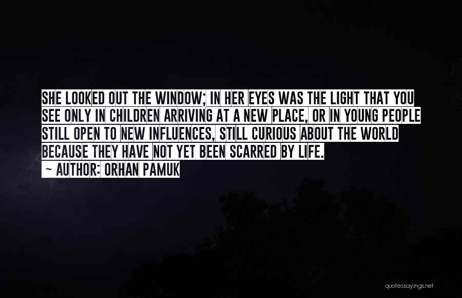 Orhan Pamuk Quotes: She Looked Out The Window; In Her Eyes Was The Light That You See Only In Children Arriving At A