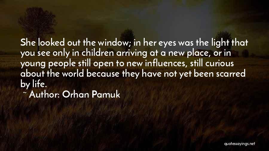Orhan Pamuk Quotes: She Looked Out The Window; In Her Eyes Was The Light That You See Only In Children Arriving At A