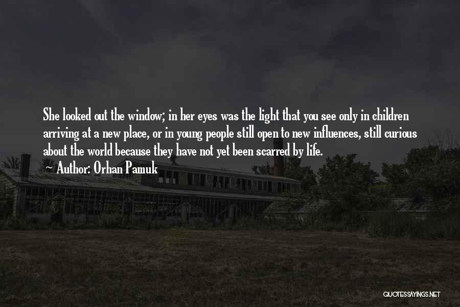 Orhan Pamuk Quotes: She Looked Out The Window; In Her Eyes Was The Light That You See Only In Children Arriving At A