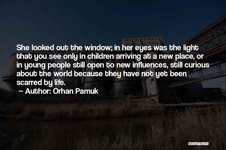 Orhan Pamuk Quotes: She Looked Out The Window; In Her Eyes Was The Light That You See Only In Children Arriving At A