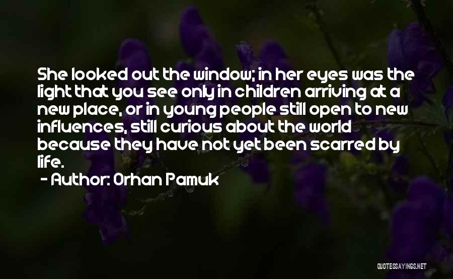 Orhan Pamuk Quotes: She Looked Out The Window; In Her Eyes Was The Light That You See Only In Children Arriving At A