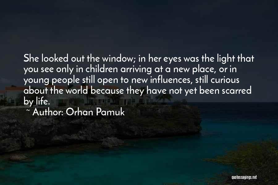 Orhan Pamuk Quotes: She Looked Out The Window; In Her Eyes Was The Light That You See Only In Children Arriving At A