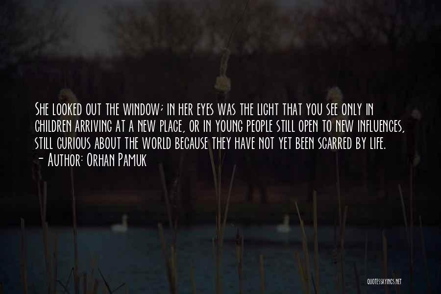 Orhan Pamuk Quotes: She Looked Out The Window; In Her Eyes Was The Light That You See Only In Children Arriving At A