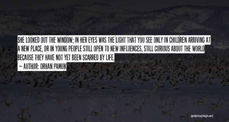 Orhan Pamuk Quotes: She Looked Out The Window; In Her Eyes Was The Light That You See Only In Children Arriving At A