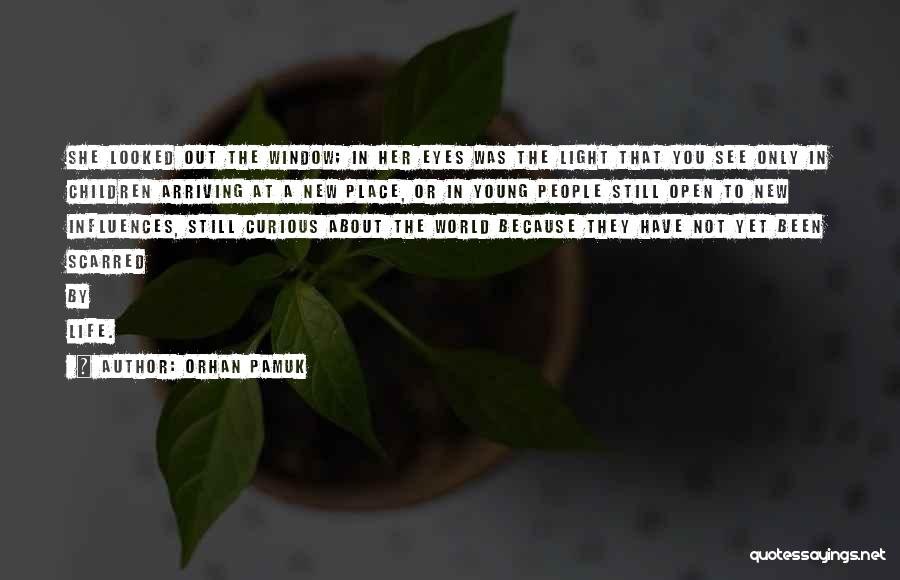 Orhan Pamuk Quotes: She Looked Out The Window; In Her Eyes Was The Light That You See Only In Children Arriving At A