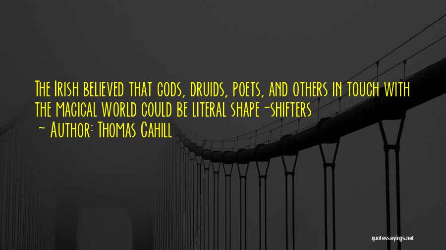 Thomas Cahill Quotes: The Irish Believed That Gods, Druids, Poets, And Others In Touch With The Magical World Could Be Literal Shape-shifters