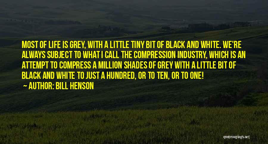 Bill Henson Quotes: Most Of Life Is Grey, With A Little Tiny Bit Of Black And White. We're Always Subject To What I