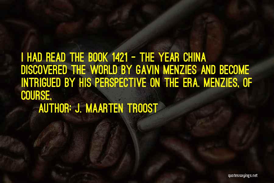 J. Maarten Troost Quotes: I Had Read The Book 1421 - The Year China Discovered The World By Gavin Menzies And Become Intrigued By