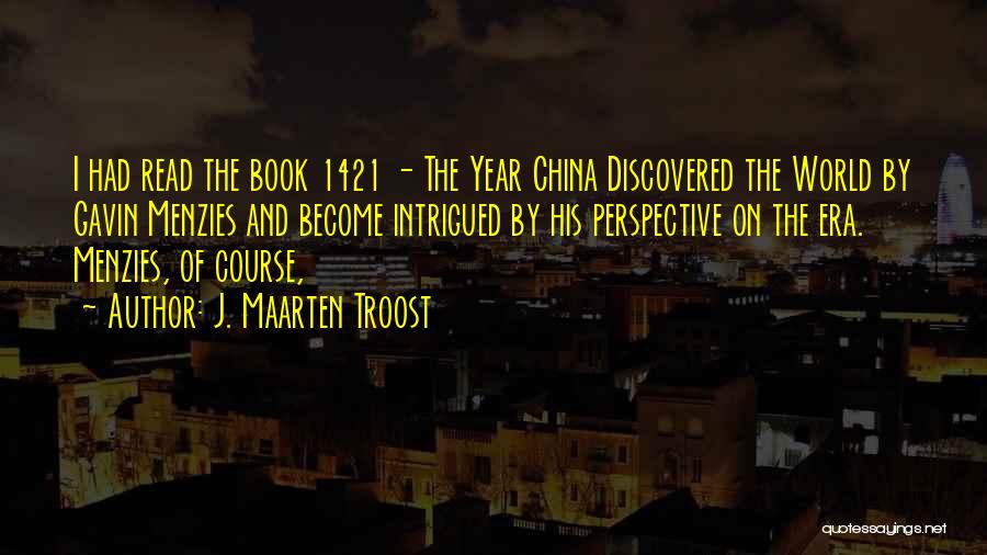 J. Maarten Troost Quotes: I Had Read The Book 1421 - The Year China Discovered The World By Gavin Menzies And Become Intrigued By