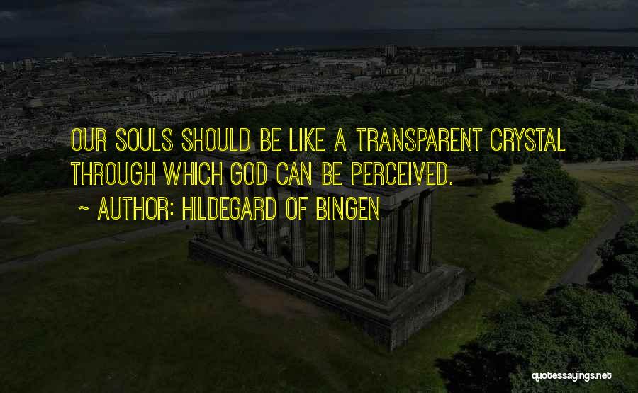 Hildegard Of Bingen Quotes: Our Souls Should Be Like A Transparent Crystal Through Which God Can Be Perceived.