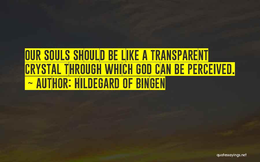 Hildegard Of Bingen Quotes: Our Souls Should Be Like A Transparent Crystal Through Which God Can Be Perceived.