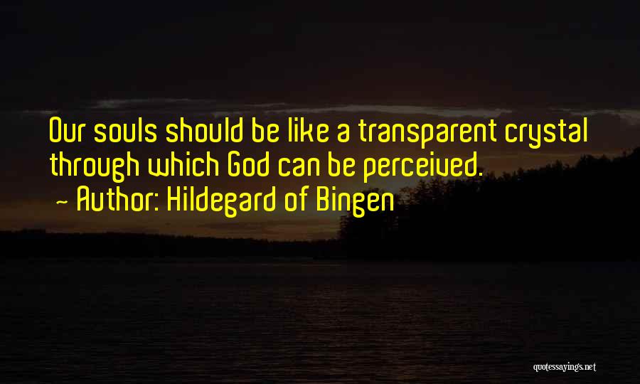 Hildegard Of Bingen Quotes: Our Souls Should Be Like A Transparent Crystal Through Which God Can Be Perceived.