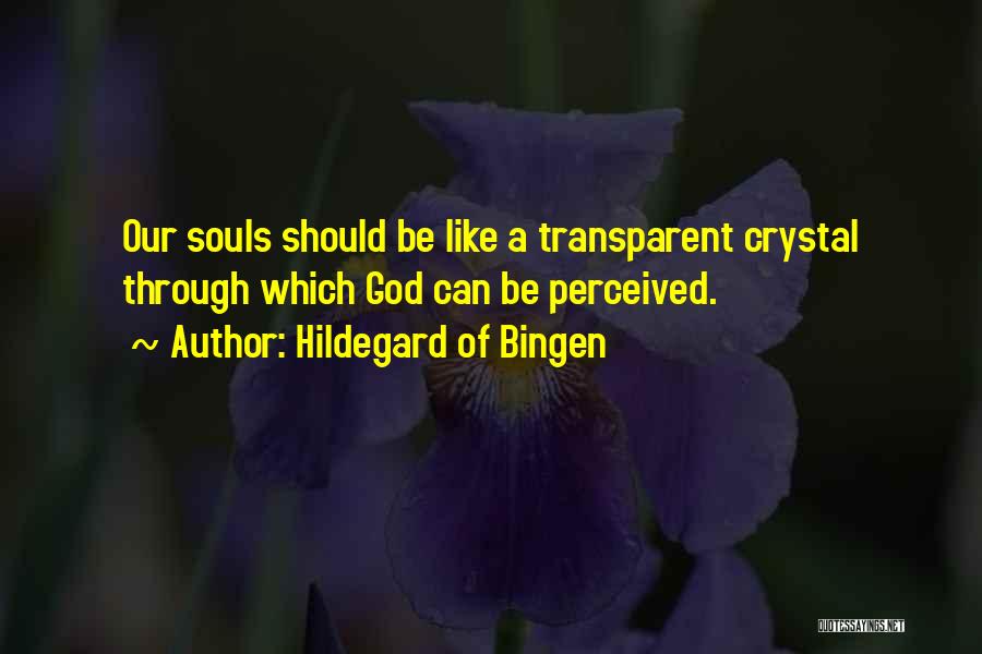 Hildegard Of Bingen Quotes: Our Souls Should Be Like A Transparent Crystal Through Which God Can Be Perceived.