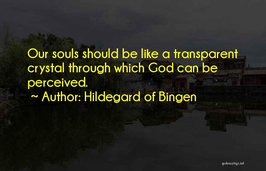 Hildegard Of Bingen Quotes: Our Souls Should Be Like A Transparent Crystal Through Which God Can Be Perceived.