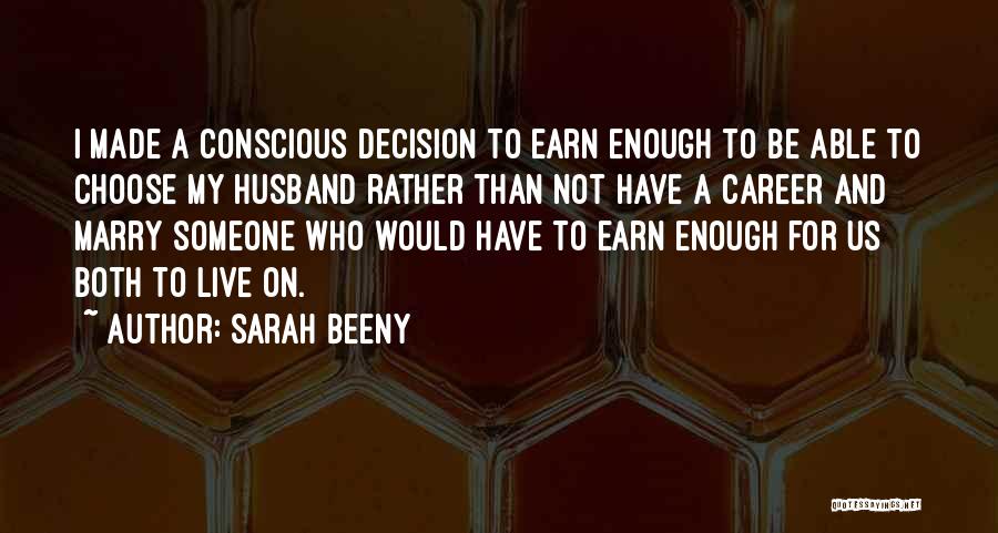 Sarah Beeny Quotes: I Made A Conscious Decision To Earn Enough To Be Able To Choose My Husband Rather Than Not Have A