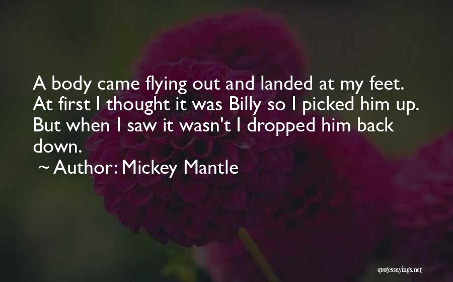 Mickey Mantle Quotes: A Body Came Flying Out And Landed At My Feet. At First I Thought It Was Billy So I Picked