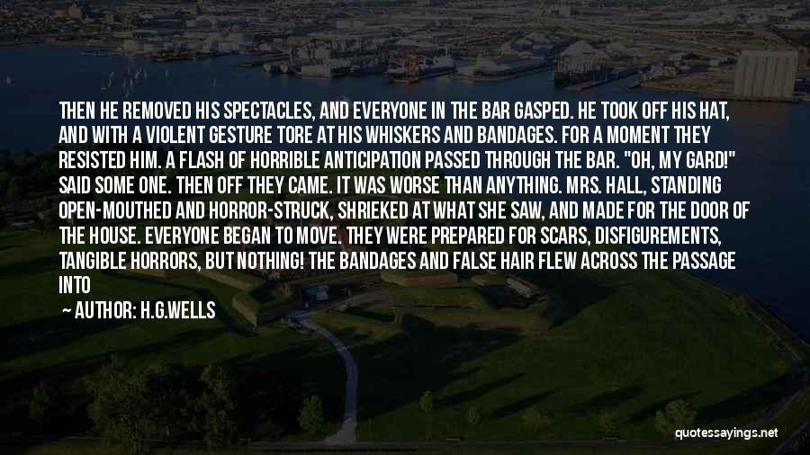 H.G.Wells Quotes: Then He Removed His Spectacles, And Everyone In The Bar Gasped. He Took Off His Hat, And With A Violent