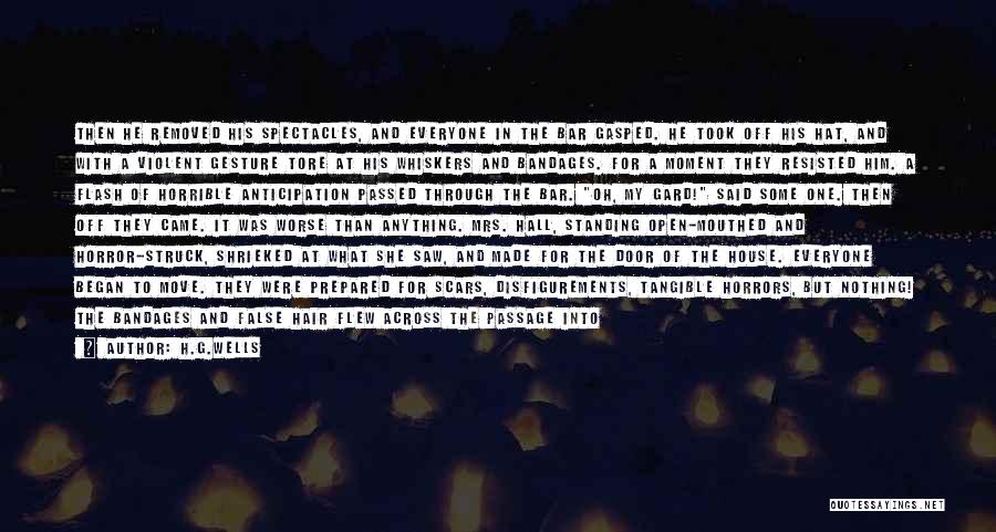 H.G.Wells Quotes: Then He Removed His Spectacles, And Everyone In The Bar Gasped. He Took Off His Hat, And With A Violent