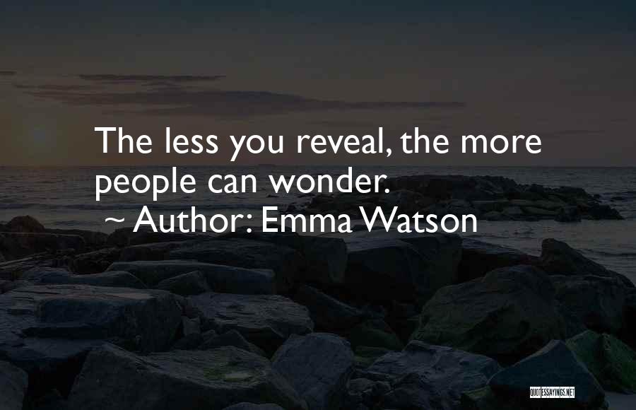 Emma Watson Quotes: The Less You Reveal, The More People Can Wonder.