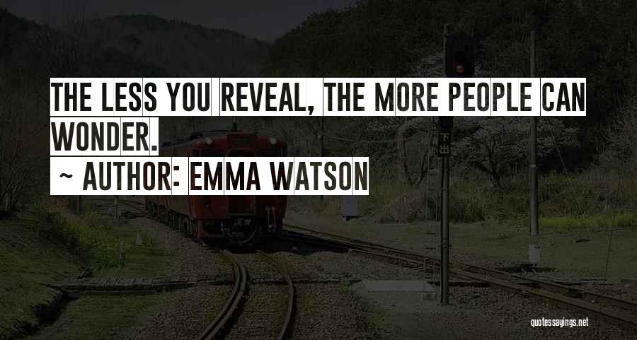 Emma Watson Quotes: The Less You Reveal, The More People Can Wonder.