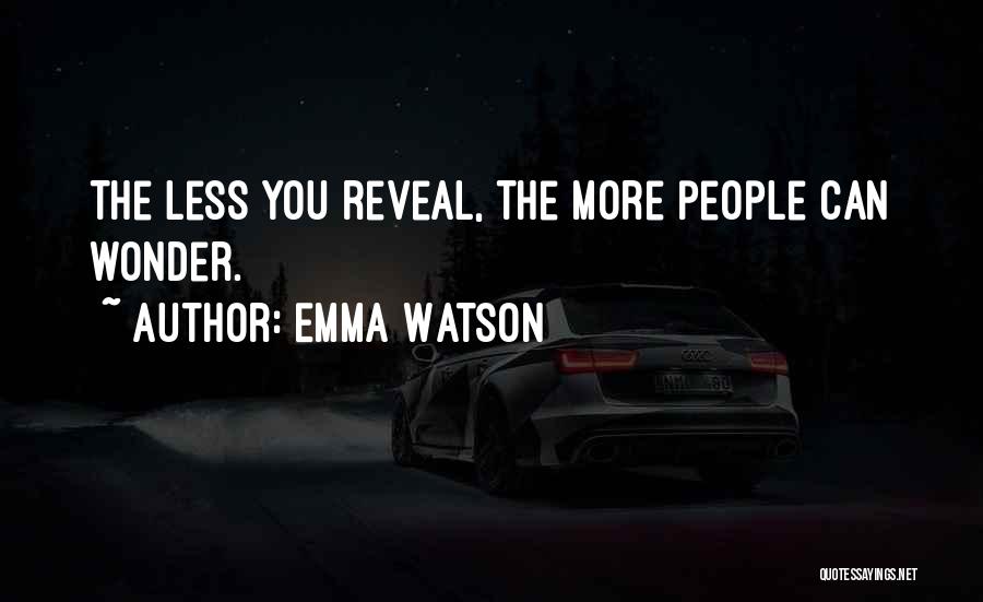 Emma Watson Quotes: The Less You Reveal, The More People Can Wonder.
