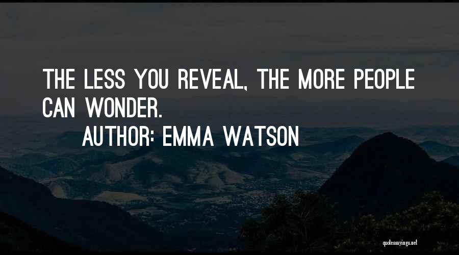 Emma Watson Quotes: The Less You Reveal, The More People Can Wonder.