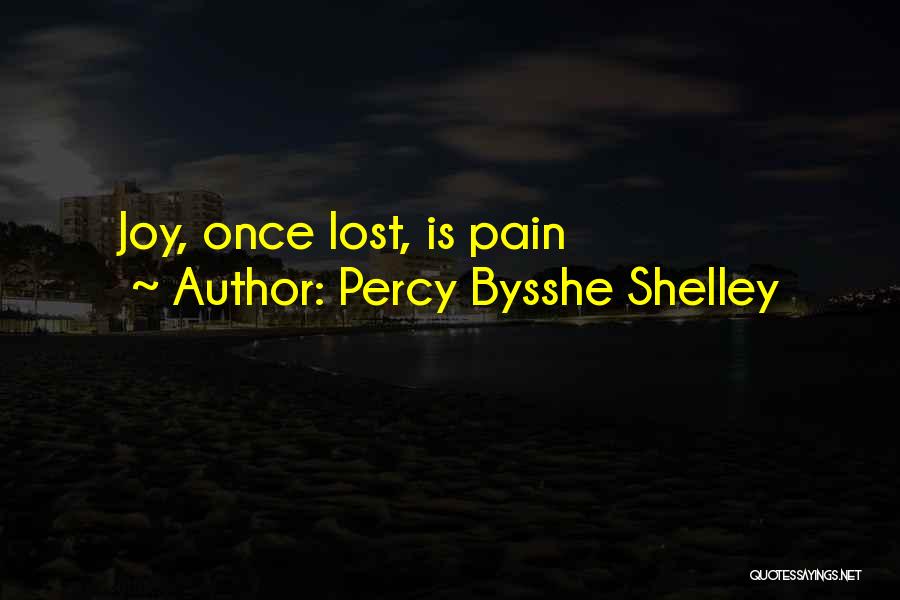 Percy Bysshe Shelley Quotes: Joy, Once Lost, Is Pain