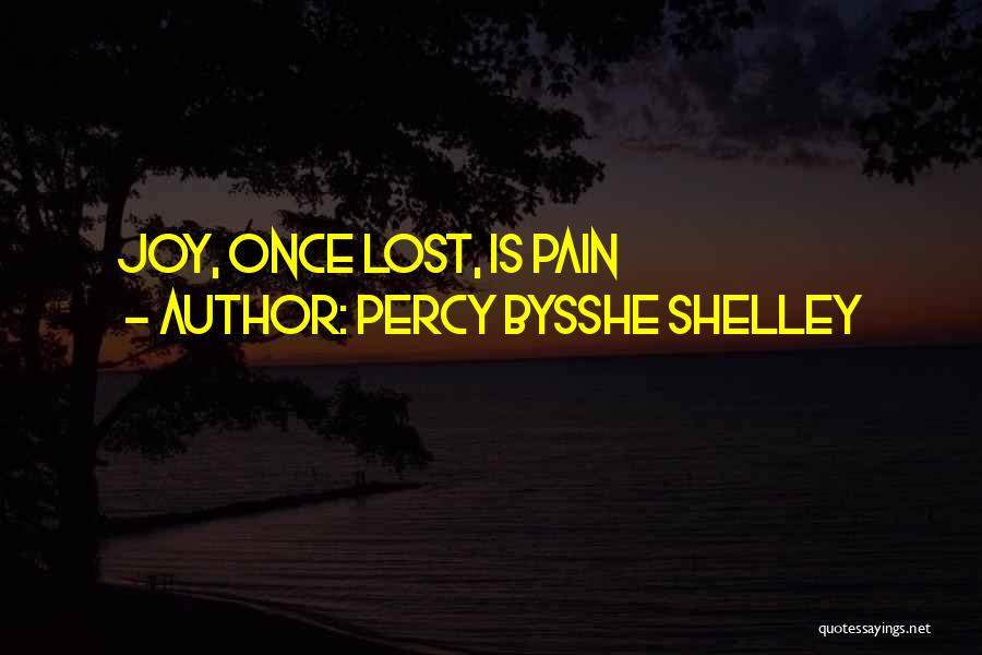Percy Bysshe Shelley Quotes: Joy, Once Lost, Is Pain