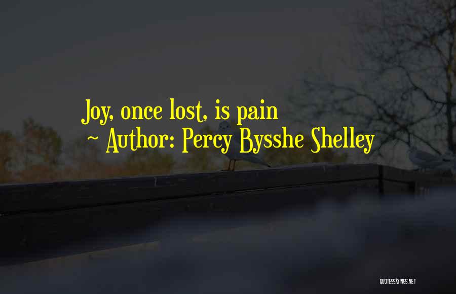 Percy Bysshe Shelley Quotes: Joy, Once Lost, Is Pain