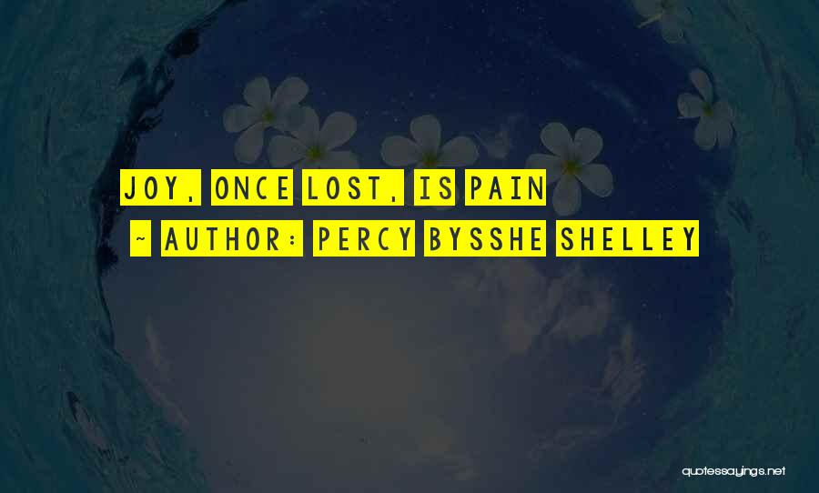 Percy Bysshe Shelley Quotes: Joy, Once Lost, Is Pain