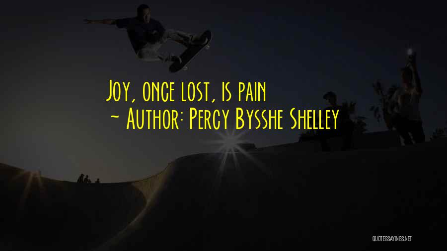 Percy Bysshe Shelley Quotes: Joy, Once Lost, Is Pain