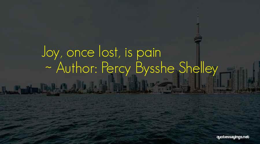 Percy Bysshe Shelley Quotes: Joy, Once Lost, Is Pain
