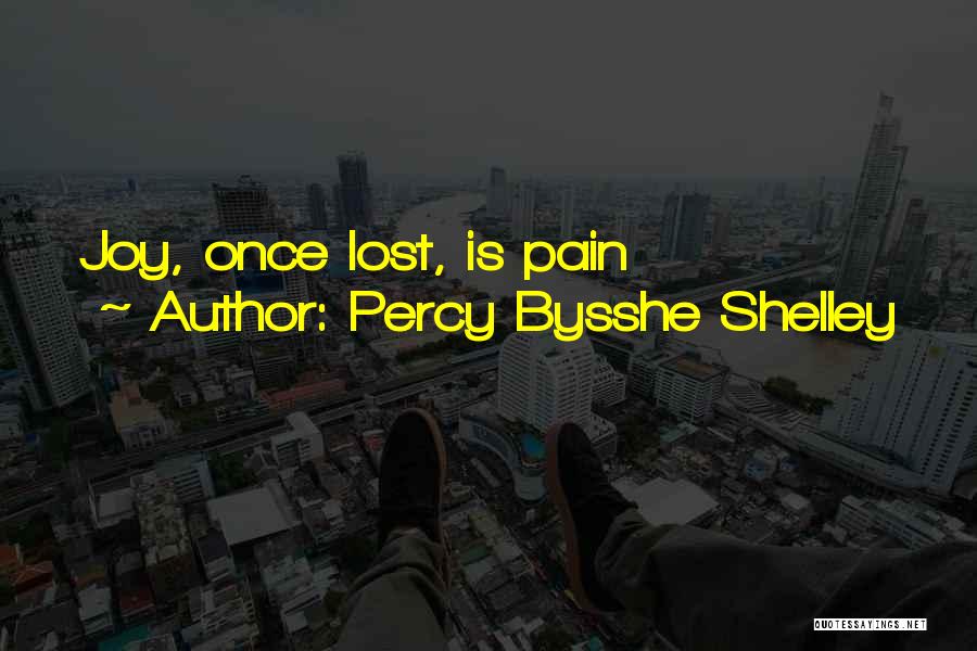 Percy Bysshe Shelley Quotes: Joy, Once Lost, Is Pain