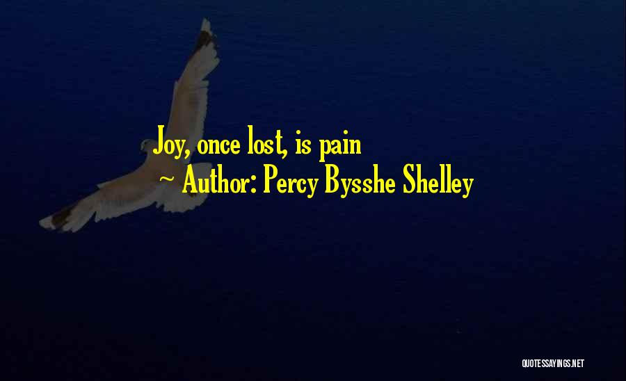 Percy Bysshe Shelley Quotes: Joy, Once Lost, Is Pain
