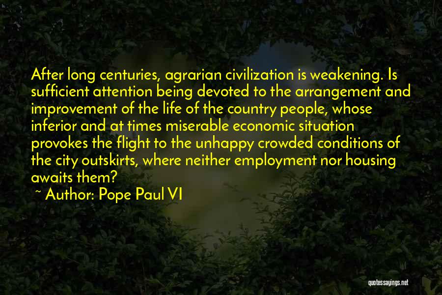 Pope Paul VI Quotes: After Long Centuries, Agrarian Civilization Is Weakening. Is Sufficient Attention Being Devoted To The Arrangement And Improvement Of The Life