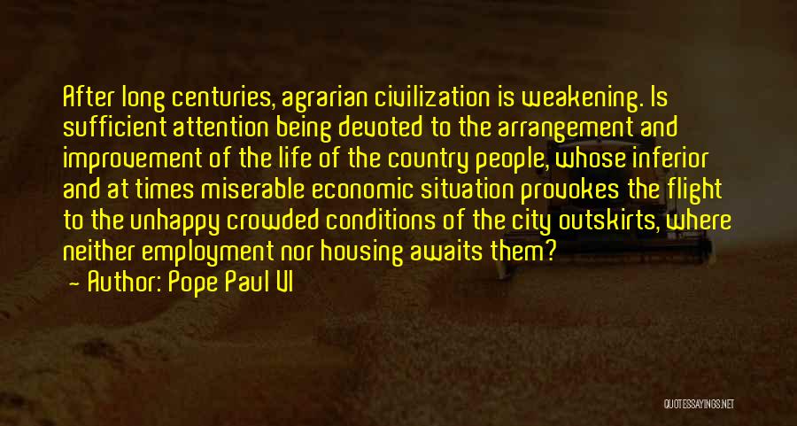 Pope Paul VI Quotes: After Long Centuries, Agrarian Civilization Is Weakening. Is Sufficient Attention Being Devoted To The Arrangement And Improvement Of The Life