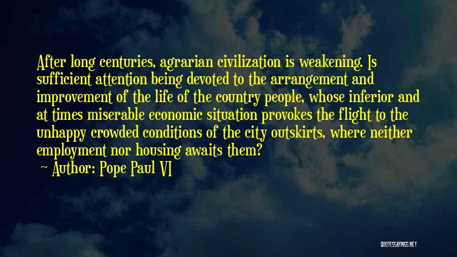 Pope Paul VI Quotes: After Long Centuries, Agrarian Civilization Is Weakening. Is Sufficient Attention Being Devoted To The Arrangement And Improvement Of The Life